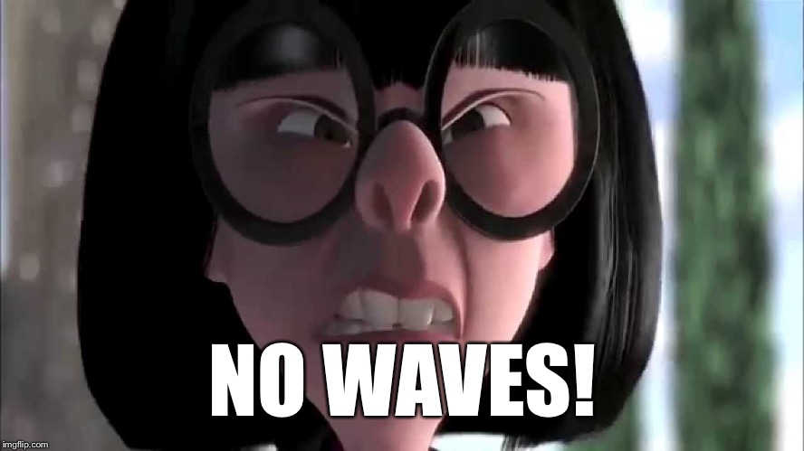 Edna Mode No Capes | NO WAVES! | image tagged in edna mode no capes | made w/ Imgflip meme maker