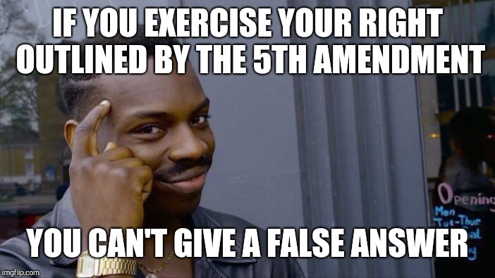 Roll Safe Think About It Meme | IF YOU EXERCISE YOUR RIGHT OUTLINED BY THE 5TH AMENDMENT YOU CAN'T GIVE A FALSE ANSWER | image tagged in memes,roll safe think about it | made w/ Imgflip meme maker