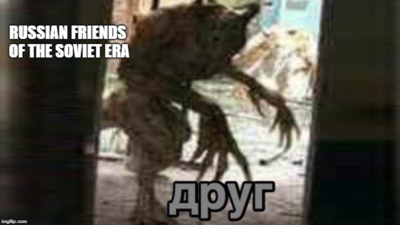 apyr | RUSSIAN FRIENDS OF THE SOVIET ERA | image tagged in apyr | made w/ Imgflip meme maker
