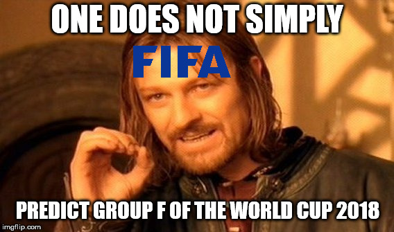 One Does Not Simply Meme | ONE DOES NOT SIMPLY; PREDICT GROUP F OF THE WORLD CUP 2018 | image tagged in memes,one does not simply | made w/ Imgflip meme maker