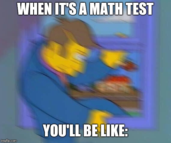 Skinner fit | WHEN IT'S A MATH TEST; YOU'LL BE LIKE: | image tagged in skinner fit,memes | made w/ Imgflip meme maker