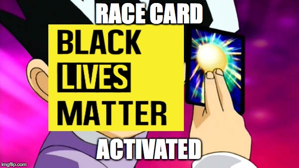 #BLM these days be like | RACE CARD; ACTIVATED | image tagged in memes,funny,dank memes,anime,black lives matter,race | made w/ Imgflip meme maker