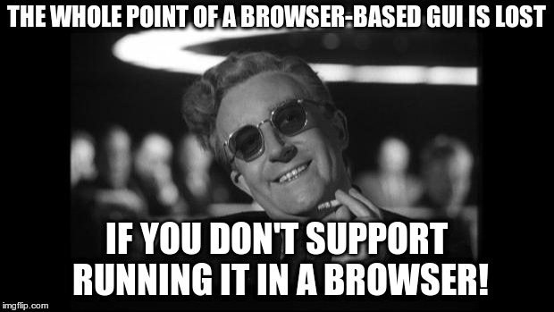 MATLAB's uifigure | THE WHOLE POINT OF A BROWSER-BASED GUI IS LOST; IF YOU DON'T SUPPORT RUNNING IT IN A BROWSER! | image tagged in dr strangelove,strangelove,matlab,uifigure | made w/ Imgflip meme maker