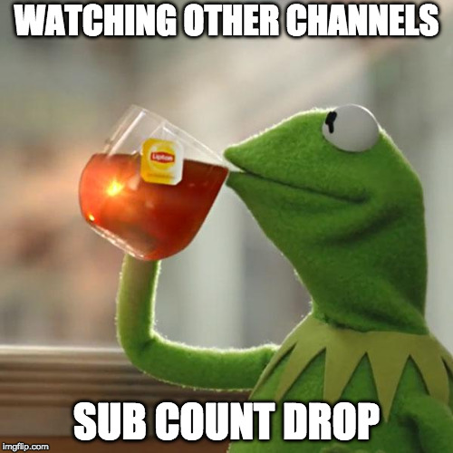 But That's None Of My Business Meme | WATCHING OTHER CHANNELS; SUB COUNT DROP | image tagged in memes,but thats none of my business,kermit the frog | made w/ Imgflip meme maker