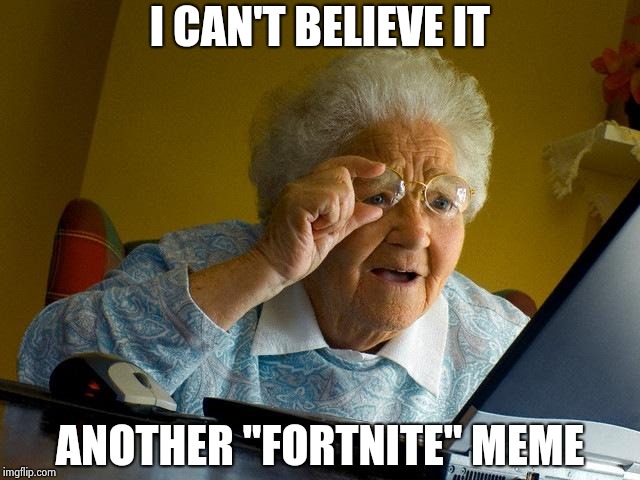 Grandma Finds The Internet Meme | I CAN'T BELIEVE IT ANOTHER "FORTNITE" MEME | image tagged in memes,grandma finds the internet | made w/ Imgflip meme maker