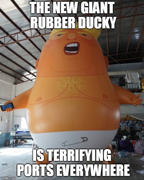 Trump is Scary | THE NEW GIANT RUBBER DUCKY; IS TERRIFYING PORTS EVERYWHERE | image tagged in donald trump,trump,rubber ducks,puns | made w/ Imgflip meme maker