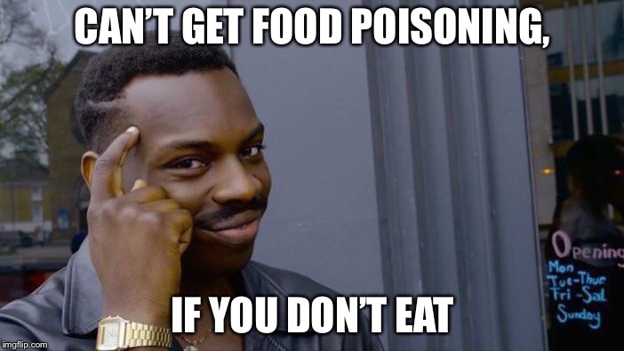 Roll Safe Think About It | CAN’T GET FOOD POISONING, IF YOU DON’T EAT | image tagged in memes,roll safe think about it | made w/ Imgflip meme maker