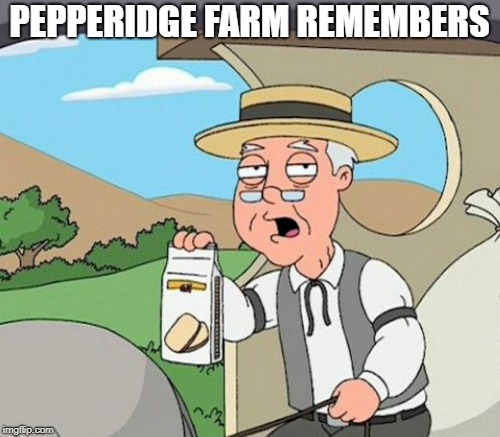 PEPPERIDGE FARM REMEMBERS | made w/ Imgflip meme maker