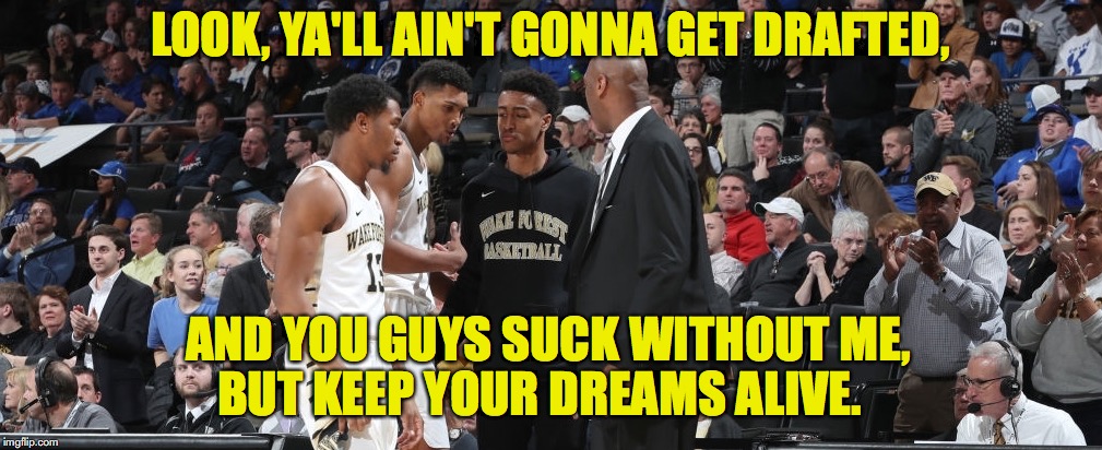 LOOK, YA'LL AIN'T GONNA GET DRAFTED, AND YOU GUYS SUCK WITHOUT ME, BUT KEEP YOUR DREAMS ALIVE. | made w/ Imgflip meme maker