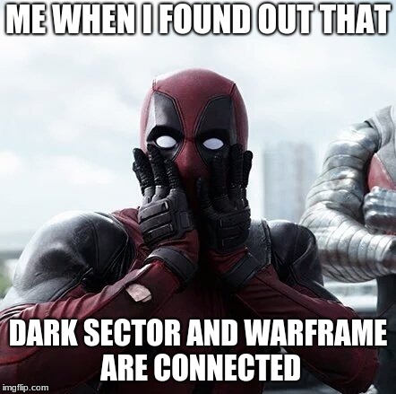 Deadpool Surprised | ME WHEN I FOUND OUT THAT; DARK SECTOR AND WARFRAME ARE CONNECTED | image tagged in memes,deadpool surprised | made w/ Imgflip meme maker