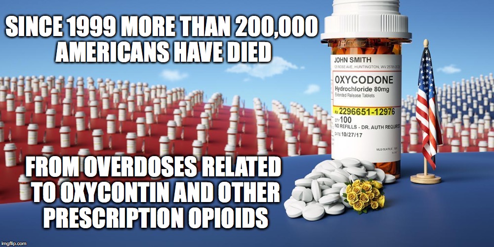 Biggest Baddest Untouchable Drug Dealers Out There | SINCE 1999 MORE THAN 200,000 AMERICANS HAVE DIED; FROM OVERDOSES RELATED TO OXYCONTIN AND OTHER PRESCRIPTION OPIOIDS | image tagged in opioids,oxycodone,prescription drugs,died,addiction | made w/ Imgflip meme maker