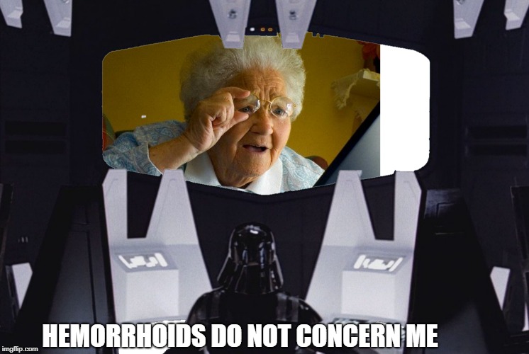 Grandma finds the intercom | HEMORRHOIDS DO NOT CONCERN ME | image tagged in grandma finds the internet,star wars,darth vader | made w/ Imgflip meme maker