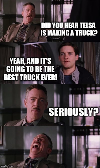 Spiderman Laugh Meme | DID YOU HEAR TELSA IS MAKING A TRUCK? YEAH, AND IT'S GOING TO BE THE BEST TRUCK EVER! SERIOUSLY? | image tagged in memes,spiderman laugh | made w/ Imgflip meme maker