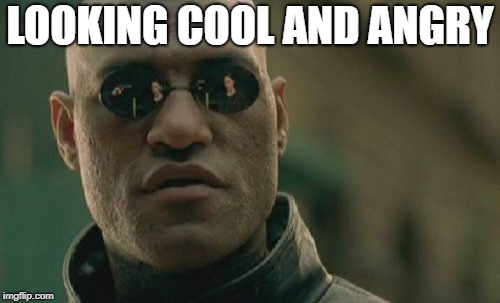 Matrix Morpheus Meme | LOOKING COOL AND ANGRY | image tagged in memes,matrix morpheus | made w/ Imgflip meme maker