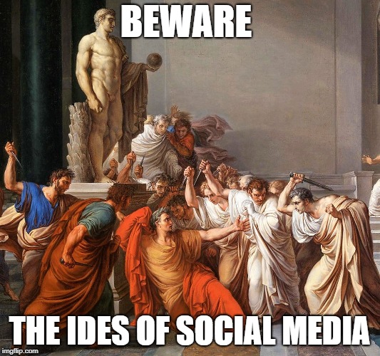 Beware the ides of social media | BEWARE; THE IDES OF SOCIAL MEDIA | image tagged in social media,facebook,julius caesar,betrayal,fake friends,gossip | made w/ Imgflip meme maker