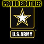 PROUD BROTHER | image tagged in us army | made w/ Imgflip meme maker
