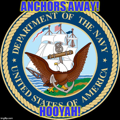 US Navy | ANCHORS AWAY! HOOYAH! | image tagged in us navy | made w/ Imgflip meme maker