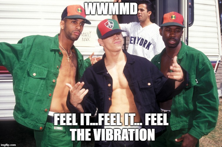 Marky Mark and the funky bunch | WWMMD; FEEL IT...FEEL IT...
FEEL THE VIBRATION | image tagged in marky mark and the funky bunch | made w/ Imgflip meme maker