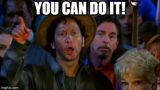 you can do it | YOU CAN DO IT! | image tagged in you can do it | made w/ Imgflip meme maker