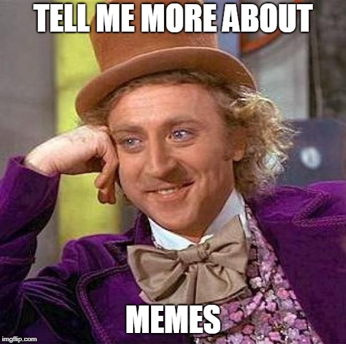 Creepy Condescending Wonka Meme | TELL ME MORE ABOUT MEMES | image tagged in memes,creepy condescending wonka | made w/ Imgflip meme maker