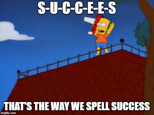 S-U-C-C-E-E-S; THAT'S THE WAY WE SPELL SUCCESS | image tagged in bart s-u-c-c-e-e-s | made w/ Imgflip meme maker