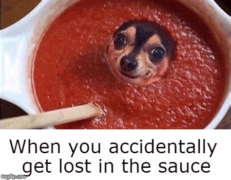 When you accidentally get lost in the sauce | made w/ Imgflip meme maker