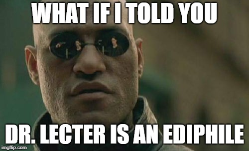 Matrix Morpheus Meme | WHAT IF I TOLD YOU; DR. LECTER IS AN EDIPHILE | image tagged in memes,matrix morpheus,hannibal,what if i told you,hannibal lecter | made w/ Imgflip meme maker