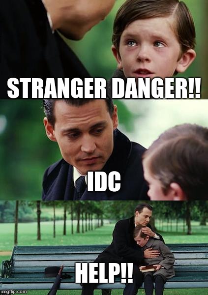 Finding Neverland Meme | STRANGER DANGER!! IDC; HELP!! | image tagged in memes,finding neverland | made w/ Imgflip meme maker