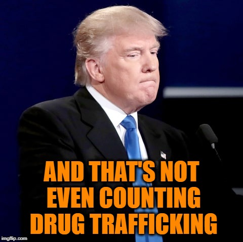 AND THAT'S NOT EVEN COUNTING DRUG TRAFFICKING | made w/ Imgflip meme maker