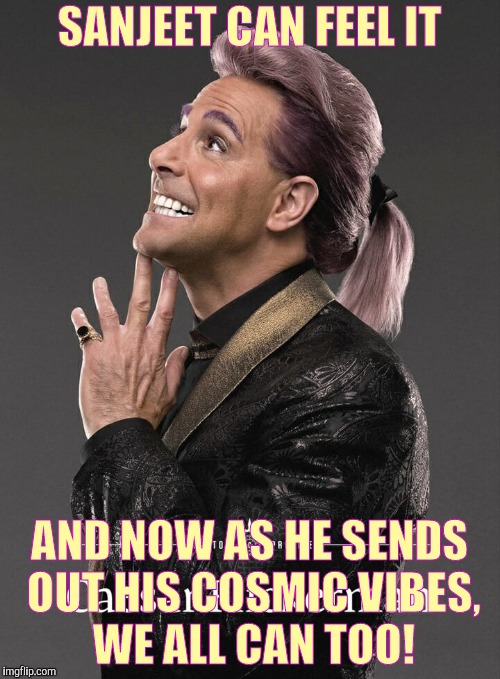 Hunger Games - Caesar Flickerman (Stanley Tucci)  | SANJEET CAN FEEL IT AND NOW AS HE SENDS OUT HIS COSMIC VIBES, WE ALL CAN TOO! | image tagged in hunger games - caesar flickerman stanley tucci | made w/ Imgflip meme maker