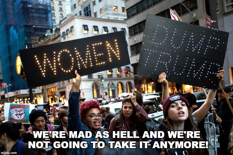 WE'RE MAD AS HELL AND WE'RE NOT GOING TO TAKE IT ANYMORE! | image tagged in women's march 2018 | made w/ Imgflip meme maker