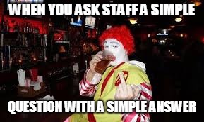 WHEN YOU ASK STAFF A SIMPLE; QUESTION WITH A SIMPLE ANSWER | made w/ Imgflip meme maker