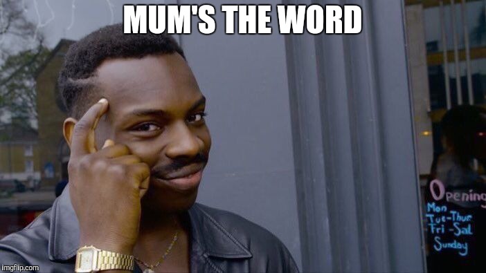 Roll Safe Think About It Meme | MUM'S THE WORD | image tagged in memes,roll safe think about it | made w/ Imgflip meme maker