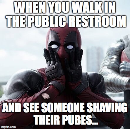 The Horrors of Public Restrooms... | WHEN YOU WALK IN THE PUBLIC RESTROOM; AND SEE SOMEONE SHAVING THEIR PUBES... | image tagged in memes,deadpool surprised | made w/ Imgflip meme maker