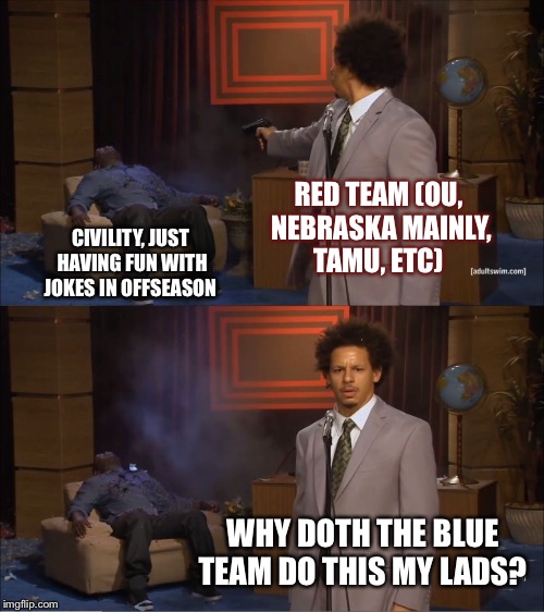 Who Killed Hannibal Meme | RED TEAM (OU, NEBRASKA MAINLY, TAMU, ETC); CIVILITY, JUST HAVING FUN WITH JOKES IN OFFSEASON; WHY DOTH THE BLUE TEAM DO THIS MY LADS? | image tagged in memes,who killed hannibal | made w/ Imgflip meme maker