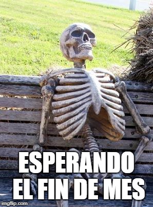 Waiting Skeleton Meme | ESPERANDO EL FIN DE MES | image tagged in memes,waiting skeleton | made w/ Imgflip meme maker