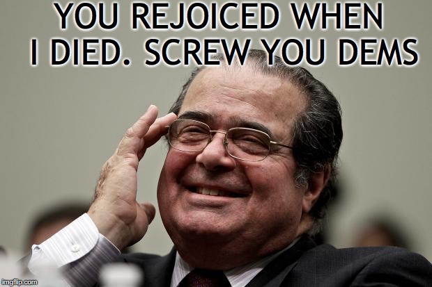 YOU REJOICED WHEN I DIED. SCREW YOU DEMS | made w/ Imgflip meme maker