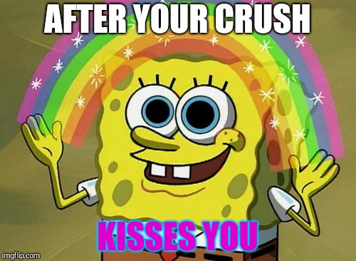 Imagination Spongebob Meme | AFTER YOUR CRUSH; KISSES YOU | image tagged in memes,imagination spongebob | made w/ Imgflip meme maker
