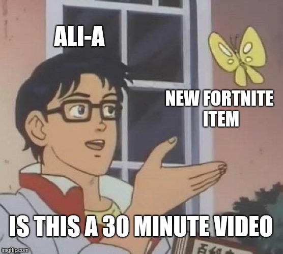 Is This A Pigeon Meme | ALI-A; NEW FORTNITE ITEM; IS THIS A 30 MINUTE VIDEO | image tagged in memes,is this a pigeon | made w/ Imgflip meme maker