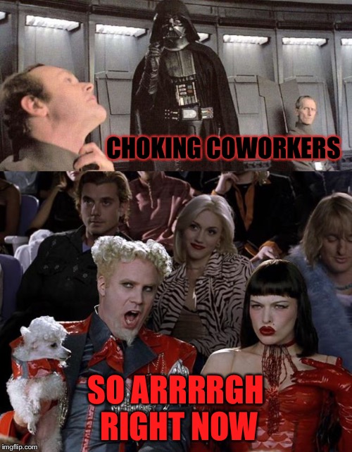 I wonder what the choke range is because you might want to stealth choke. | CHOKING COWORKERS; SO ARRRRGH RIGHT NOW | image tagged in mugatu so hot right now,darth vader,coworkers,memes,funny | made w/ Imgflip meme maker