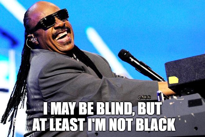 I MAY BE BLIND, BUT AT LEAST I'M NOT BLACK | made w/ Imgflip meme maker