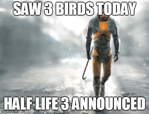 SAW 3 BIRDS TODAY HALF LIFE 3 ANNOUNCED | made w/ Imgflip meme maker