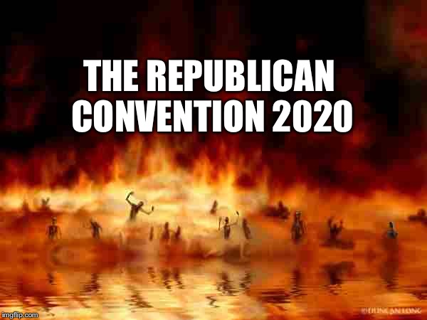 hellfire | THE REPUBLICAN CONVENTION
2020 | image tagged in hellfire | made w/ Imgflip meme maker