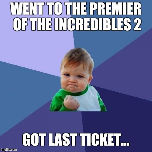 Success Kid Meme | WENT TO THE PREMIER OF THE INCREDIBLES 2; GOT LAST TICKET... | image tagged in memes,success kid | made w/ Imgflip meme maker