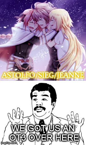ASTOLFO/SIEG/JEANNE; WE GOT US AN OT3 OVER HERE | image tagged in fate/apocrypha,astolfo,sieg,jeanne d'arc,shipping,neil degrasse tyson | made w/ Imgflip meme maker