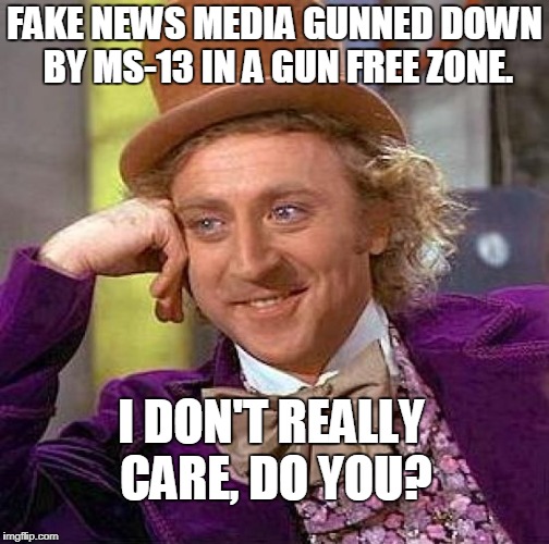 It doesn't get any more poetic than this. | FAKE NEWS MEDIA GUNNED DOWN BY MS-13 IN A GUN FREE ZONE. I DON'T REALLY CARE, DO YOU? | image tagged in memes,creepy condescending wonka,capital gazette,karma | made w/ Imgflip meme maker