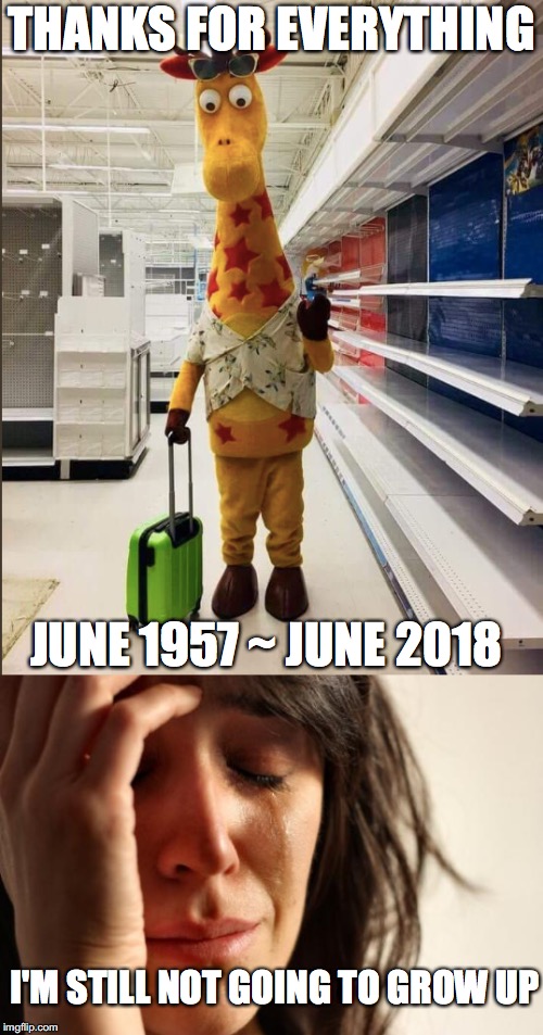 The end of another classic  | THANKS FOR EVERYTHING; JUNE 1957 ~ JUNE 2018; I'M STILL NOT GOING TO GROW UP | image tagged in memes,funny memes,funny,toys,toys r us,childhood | made w/ Imgflip meme maker