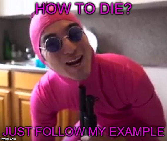 HOW TO DIE? JUST FOLLOW MY EXAMPLE | made w/ Imgflip meme maker
