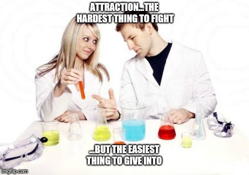 Pickup Professor | ATTRACTION...THE HARDEST THING TO FIGHT; ...BUT THE EASIEST THING TO GIVE INTO | image tagged in memes,pickup professor | made w/ Imgflip meme maker