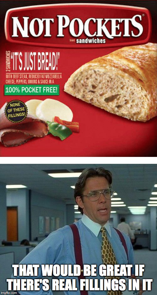 It's a sandwich bread | THAT WOULD BE GREAT IF THERE'S REAL FILLINGS IN IT | image tagged in memes,funny,too funny,funny memes,that would be great,funny picture | made w/ Imgflip meme maker